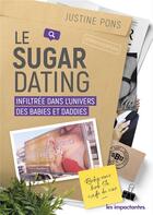 Couverture du livre « Le sugar dating : infiltrée dans l'univers des babies et des daddies » de Justine Pons aux éditions Les Impactantes