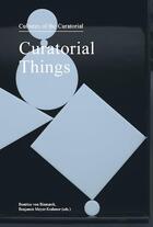 Couverture du livre « Cultures of the curatorial t.4 ; curatorial things » de Beatrice Von Bismarc aux éditions Sternberg Press