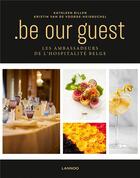 Couverture du livre « Be our guest ; les ambassadeurs de l'hospitalité belge » de Kathleen Billen et Kristin Van De Voorde-Heidbuchel aux éditions Lannoo