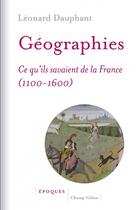Couverture du livre « Géographies ; ce qu'ils savaient de la France (1100-1600) » de Leonard Dauphant aux éditions Champ Vallon