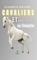 Couverture du livre « Cavaliers et sortilèges en Cotentin » de Elisabeth Gavard aux éditions Le Lys Bleu