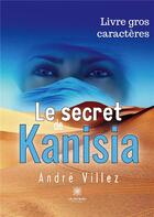 Couverture du livre « Le secret de Kanisia - Livre gros caractères » de Andre Villez aux éditions Le Lys Bleu