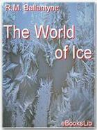 Couverture du livre « The World of Ice » de R. M. Ballantyne aux éditions Ebookslib