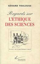 Couverture du livre « Regards sur l'éthique des sciences » de Gerard Toulouse aux éditions Hachette Litteratures