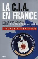 Couverture du livre « La CIA en France » de Frederic Charpier aux éditions Seuil