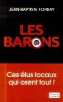 Couverture du livre « Les barons ; ces élus locaux qui osent tout ! » de Jean-Baptiste Forray aux éditions Flammarion
