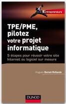 Couverture du livre « TPE/PME, piloter son projet informatique ; 5 étapes pour réussir votre site internet ou logiciel sur mesure » de Hugues Bernet-Rollande aux éditions Dunod