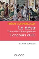 Couverture du livre « Le désir ; prépas commerciales concours 2020 (édition 2020) » de Camille Dumoulie aux éditions Dunod