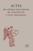 Couverture du livre « Actes du colloque international pour le centenaire de L'Année épigraphique » de  aux éditions Puf