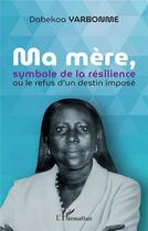 Couverture du livre « Ma mère, symbole de la résilience : ou le refus d'un destin imposé » de Dabekoa Yarbonme aux éditions L'harmattan