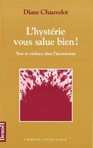 Couverture du livre « L'hystérie vous salue bien ! sexe et violence dans l'inconscient » de Diane Chauvelot aux éditions Denoel