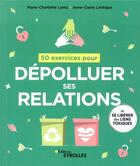 Couverture du livre « 50 exercices pour dépolluer ses relations » de Anne-Claire Leveque et Marie-Charlotte Lanta aux éditions Eyrolles