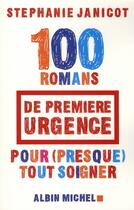 Couverture du livre « 100 romans de premiere urgence pour (presque) tout soigner » de Stephanie Janicot aux éditions Albin Michel