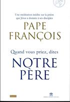 Couverture du livre « Quand vous priez, dites Notre Père » de Pape Francois aux éditions Bayard
