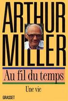 Couverture du livre « Au fil du temps, une vie » de Arthur Miller aux éditions Grasset