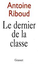 Couverture du livre « Le dernier de la classe » de Antoine Riboud aux éditions Grasset