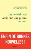 Couverture du livre « Jeune vieillard assis sur une pierre en bois » de Georges-Olivier Chateaureynaud aux éditions Grasset