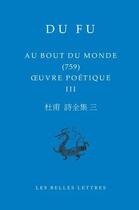 Couverture du livre « Au bout du monde (759) ; oeuvre poetique III » de Fu Du aux éditions Belles Lettres