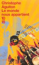 Couverture du livre « Le Monde Nous Appartient » de Christophe Aguiton aux éditions 10/18