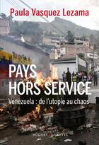 Couverture du livre « Pays hors-service ; Venezuela : de l'utopie au chaos » de Paula Vasquez Lezama aux éditions Buchet Chastel