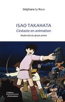 Couverture du livre « Isao Takahata ; cinéaste en animation ; modernité du dessin animé » de Stephane Le Roux aux éditions L'harmattan