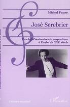 Couverture du livre « Jose serebrier - un chef d'orchestre et compositeur a l'aube du xxie siecle » de Michel Faure aux éditions Editions L'harmattan