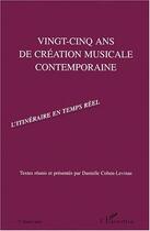 Couverture du livre « Vingt-cinq ans de création musicale contemporaine ; l'itinéraire en temps réel » de Danielle Cohen-Levinas aux éditions Editions L'harmattan