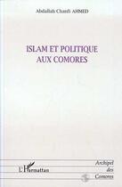 Couverture du livre « Islam et politique aux Comores » de Abdallah-Chanfi Ahmed aux éditions Editions L'harmattan