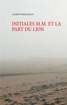 Couverture du livre « Initiales M.M. et la part du lion » de Laurent Montazeaud aux éditions Books On Demand