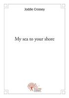 Couverture du livre « My sea to your shore » de Joddie Crossey aux éditions Edilivre