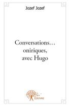 Couverture du livre « Conversations... oniriques, avec Hugo » de Jozef Jozef aux éditions Edilivre