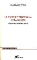 Couverture du livre « Le droit international et la guerre ; évolution et problèmes actuels » de Lagolnitzer Daniel aux éditions Editions L'harmattan