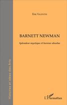 Couverture du livre « Barnett Newman ; splendeur mystique et horreur absolue » de Eric Valentin aux éditions L'harmattan