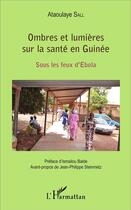 Couverture du livre « Ombres et lumières sur la santé en Guinée ; sous les feux d'Ebola » de Ataoulaye Sall aux éditions L'harmattan