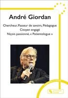 Couverture du livre « André Giordan : Chercheur, passeur de savoirs, pédagogue, citoyen engagé, Niçois passionné, 