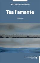 Couverture du livre « Téa l'amante » de Alexandre D' Orlando aux éditions Les Impliques