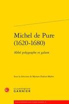 Couverture du livre « Michel de Pure (1620-1680) ; abbé polygraphe et galant » de Myriam Dufour-Maitre aux éditions Classiques Garnier