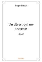 Couverture du livre « Un désert qui me traverse » de Frisch Roger aux éditions Edilivre