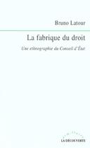 Couverture du livre « La Frabrique Du Droit ; Une Ethnographie Du Conseil D'Etat » de Bruno Latour aux éditions La Decouverte
