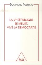 Couverture du livre « La Ve république se meurt, vive la démocratie » de Rousseau-D aux éditions Odile Jacob