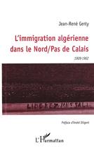 Couverture du livre « Immigration algerienne dans le Nord / Pas de Calais (1909-1962) » de Jean-Rene Genty aux éditions L'harmattan