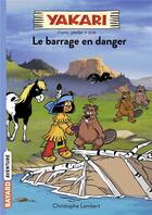 Couverture du livre « Yakari Tome 6 : le barrage en danger » de Christophe Lambert aux éditions Bayard Jeunesse