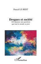 Couverture du livre « DROGUES ET SOCIÉTÉ : 100 réponses aux questions que tout le monde se pose » de Pascal Le Rest aux éditions L'harmattan