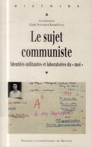 Couverture du livre « Le sujet communiste ; identités militantes et laboratoires du 