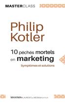Couverture du livre « Dix péchés mortels en marketing » de Philip Kotler aux éditions Maxima