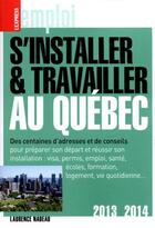 Couverture du livre « S'installer et travailler au Quebec (édition 2013-2014) » de Laurence Nadeau aux éditions L'express