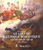 Couverture du livre « Le Louvre à l'époque romantique ; les décors du palais, 1815-1835 » de Sebastien Allard aux éditions Fage