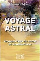 Couverture du livre « Voyage astral ; voyages hors du corps et visualisations » de Maryvonne Pelthier aux éditions Bussiere