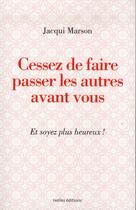 Couverture du livre « Cessez de faire passer les autres avant vous ; et soyez plus heureux ! » de Jacqui Marson aux éditions Ixelles