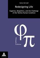 Couverture du livre « Redesigning life - eugenics, biopolitics, and the challenge of the techno-human condition » de Van Camp Nathan aux éditions Peter Lang Ag